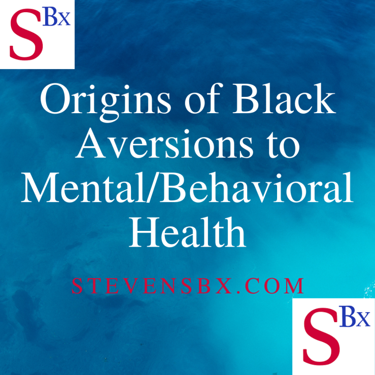 Origins of Black Aversions to Mental/Behavioral Health
